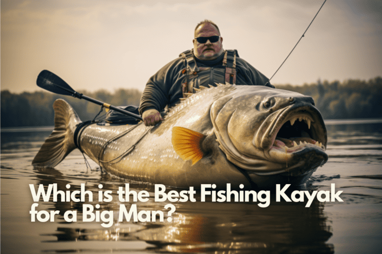 Which is the Best Fishing Kayak for a Big Man in 2023?