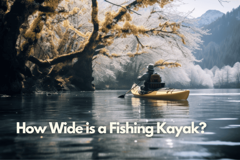 How Wide is a Fishing Kayak? A Comprehensive Guide