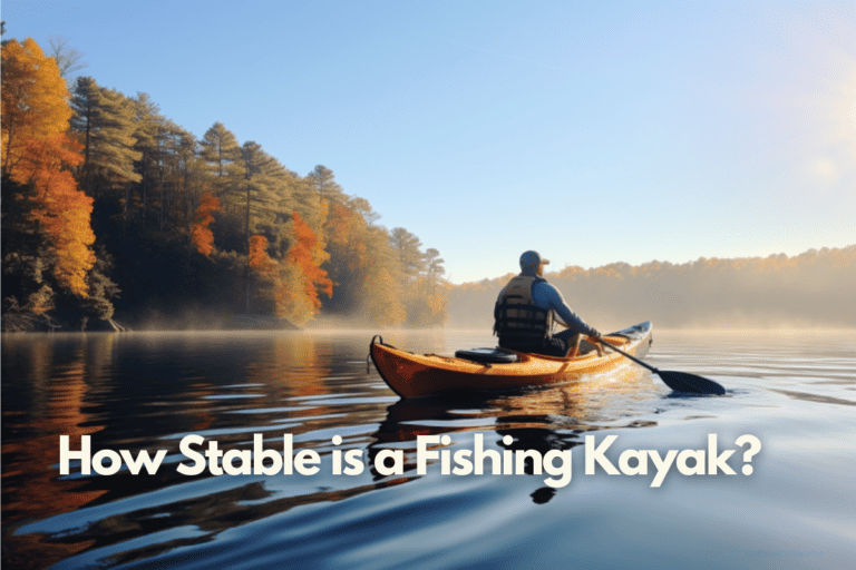 How Stable is a Fishing Kayak in 2023? What You Should Know
