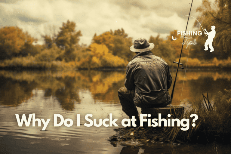Why Do I Suck at Fishing? And How to Get Better